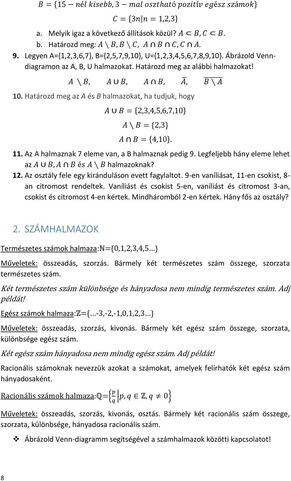 Határozd meg az A és B halmazokat, ha tudjuk, hogy A B = {2,3,4,5,6,7,10} A B = {2,3} A B = {4,10}. B A 11. Az A halmaznak 7 eleme van, a B halmaznak pedig 9.