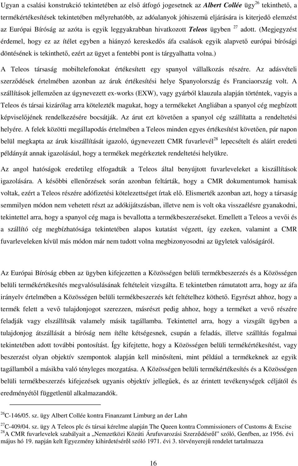 (Megjegyzést érdemel, hogy ez az ítélet egyben a hiányzó kereskedős áfa csalások egyik alapvető európai bírósági döntésének is tekinthető, ezért az ügyet a fentebbi pont is tárgyalhatta volna.