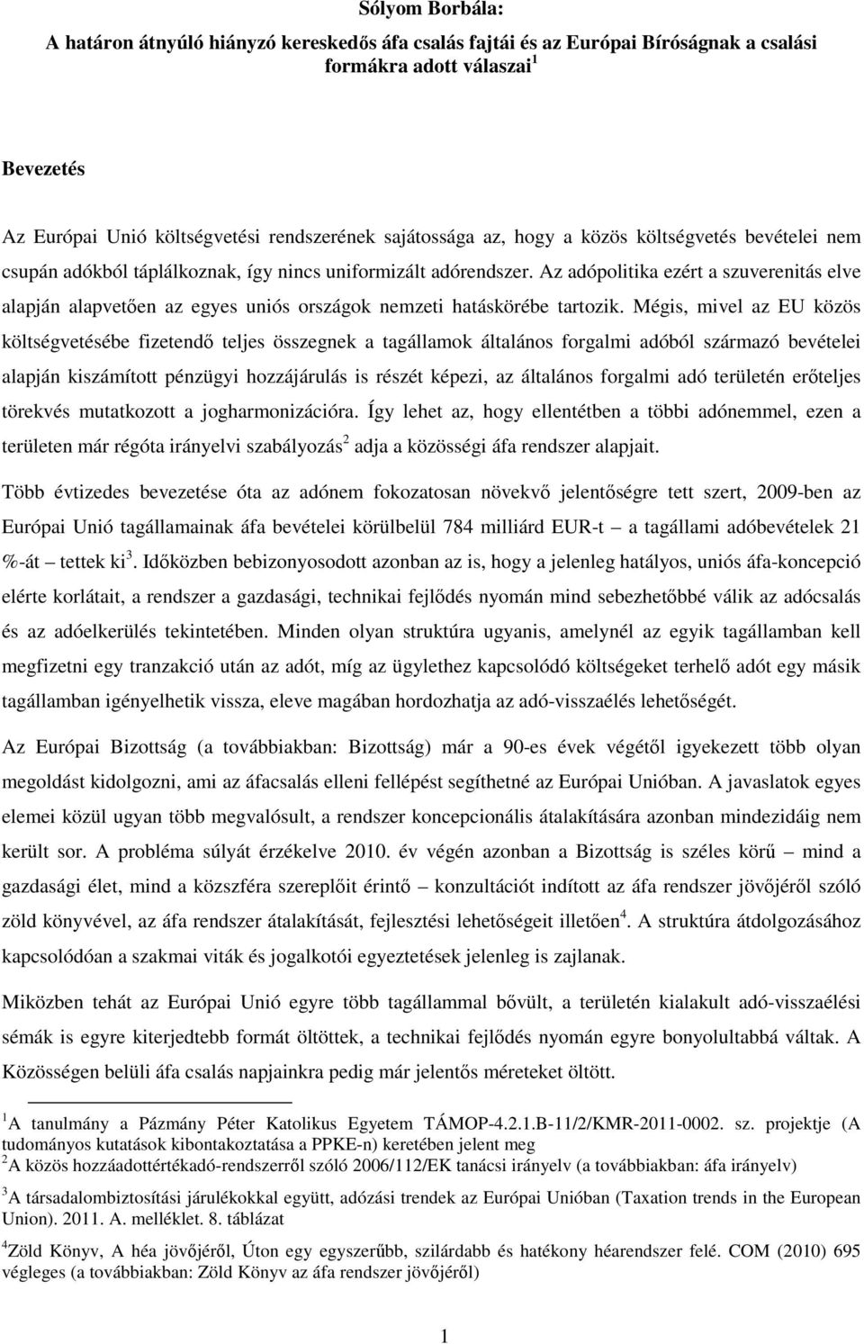 Az adópolitika ezért a szuverenitás elve alapján alapvetően az egyes uniós országok nemzeti hatáskörébe tartozik.