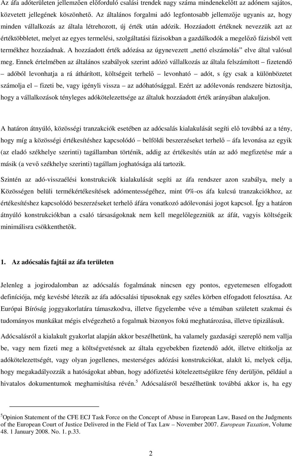 Hozzáadott értéknek nevezzük azt az értéktöbbletet, melyet az egyes termelési, szolgáltatási fázisokban a gazdálkodók a megelőző fázisból vett termékhez hozzáadnak.