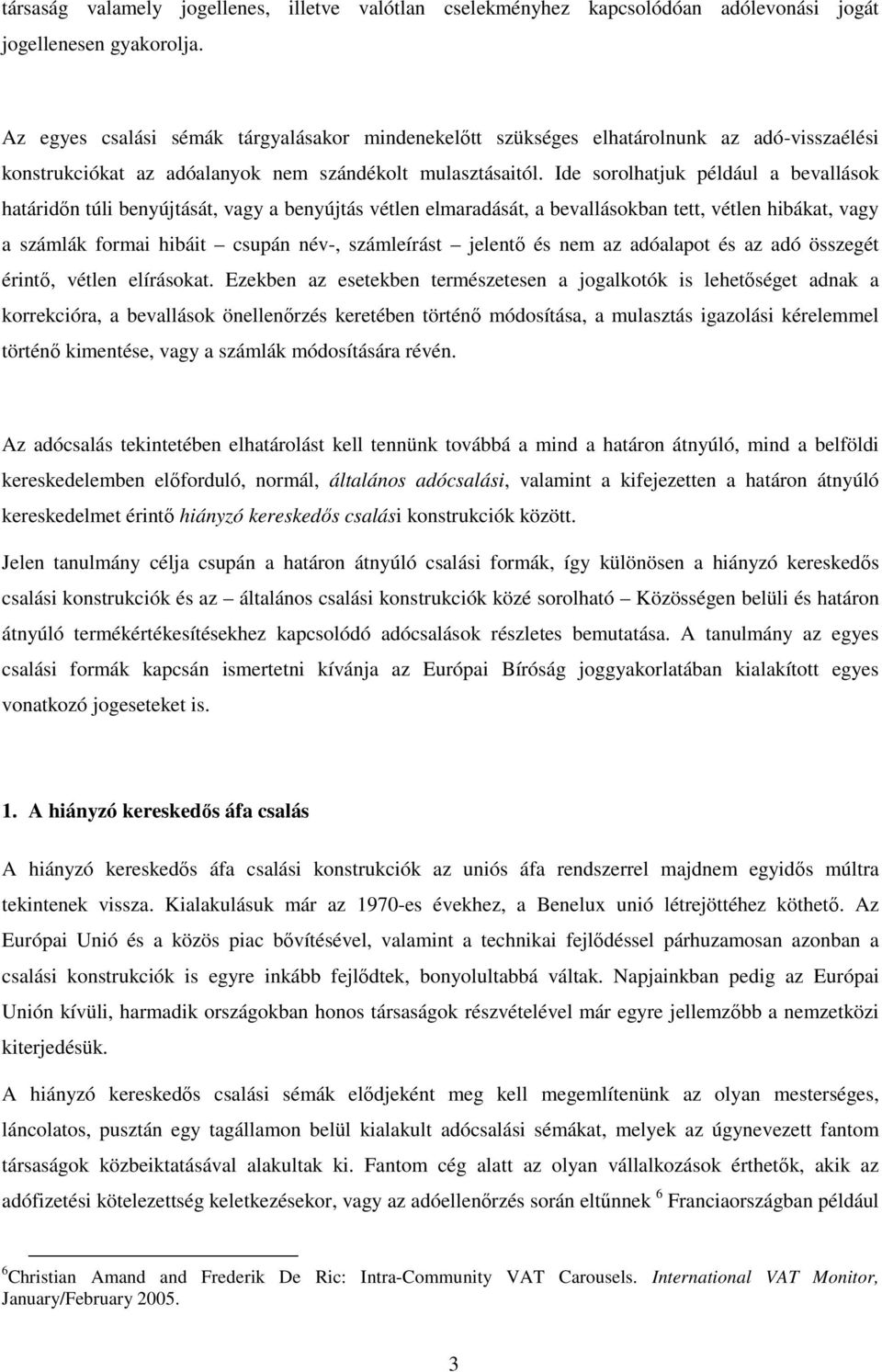 Ide sorolhatjuk például a bevallások határidőn túli benyújtását, vagy a benyújtás vétlen elmaradását, a bevallásokban tett, vétlen hibákat, vagy a számlák formai hibáit csupán név-, számleírást