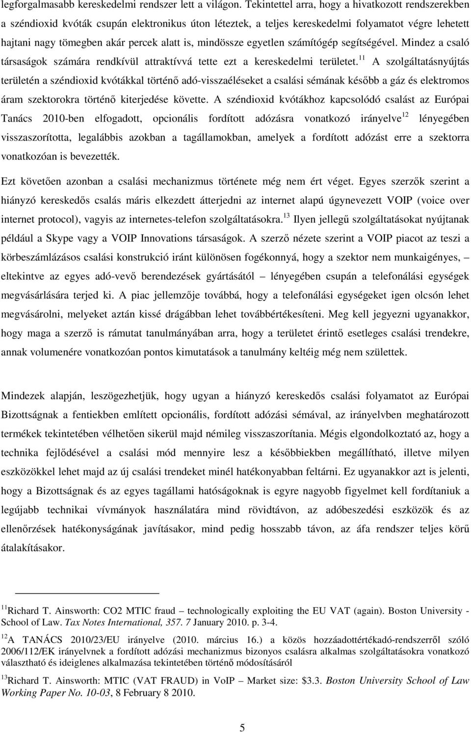 mindössze egyetlen számítógép segítségével. Mindez a csaló társaságok számára rendkívül attraktívvá tette ezt a kereskedelmi területet.