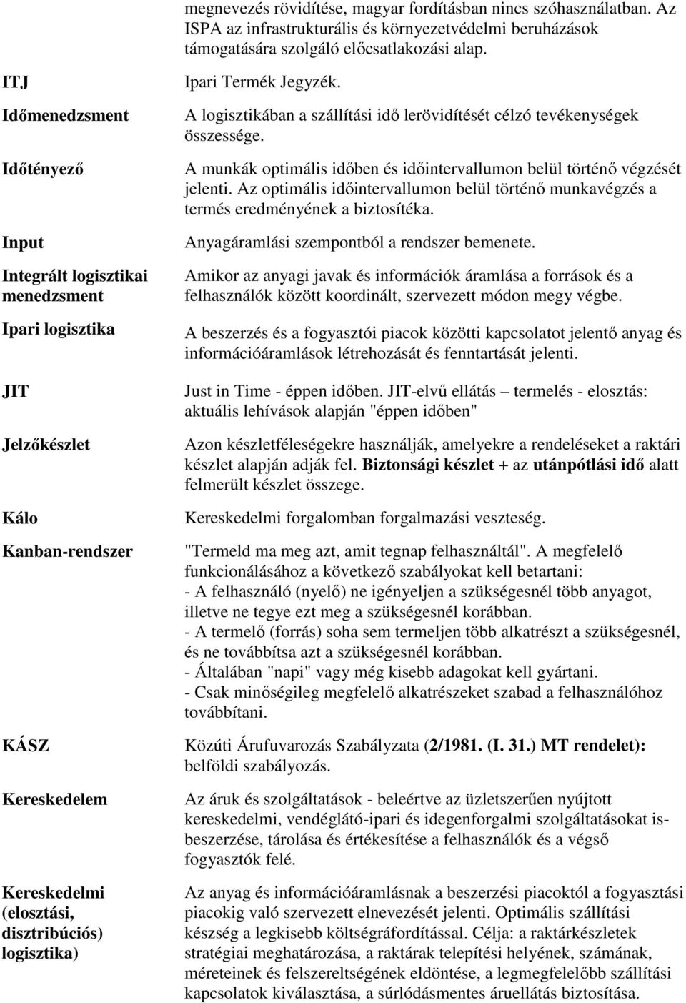 Ipari Termék Jegyzék. A logisztikában a szállítási idő lerövidítését célzó tevékenységek összessége. A munkák optimális időben és időintervallumon belül történő végzését jelenti.