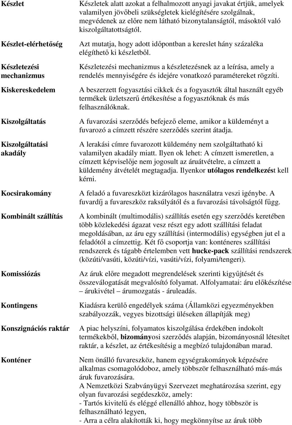 kiszolgáltatottságtól. Azt mutatja, hogy adott időpontban a kereslet hány százaléka elégíthető ki készletből.