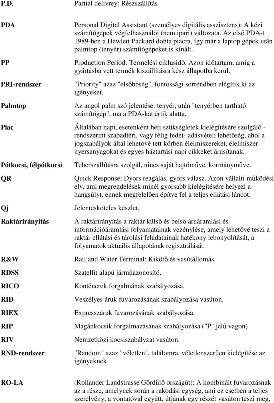 Azon időtartam, amíg a gyártásba vett termék kiszállításra kész állapotba kerül. "Priority" azaz "elsőbbség", fontossági sorrendben elégítik ki az igényeket.