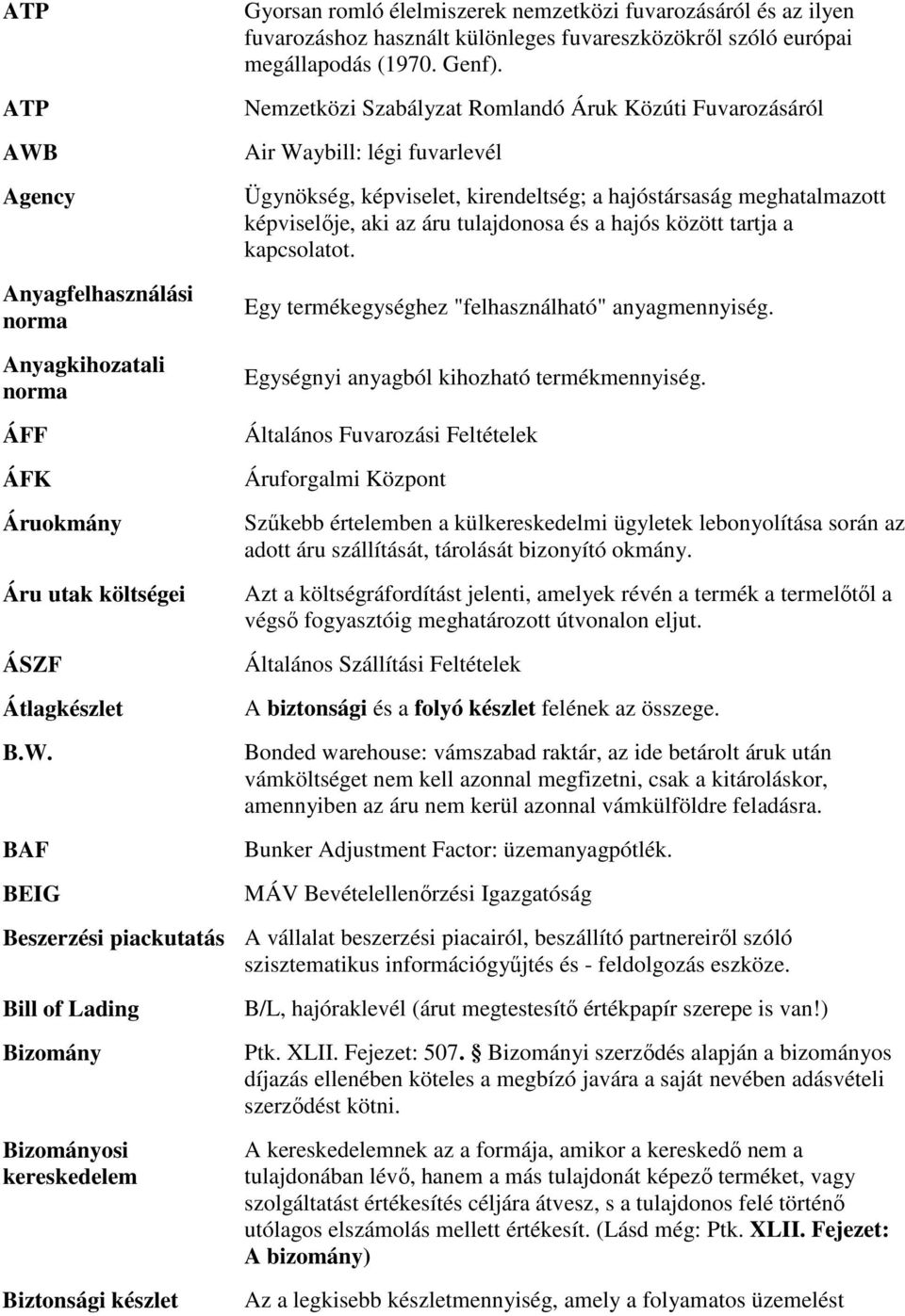 Nemzetközi Szabályzat Romlandó Áruk Közúti Fuvarozásáról Air Waybill: légi fuvarlevél Ügynökség, képviselet, kirendeltség; a hajóstársaság meghatalmazott képviselője, aki az áru tulajdonosa és a