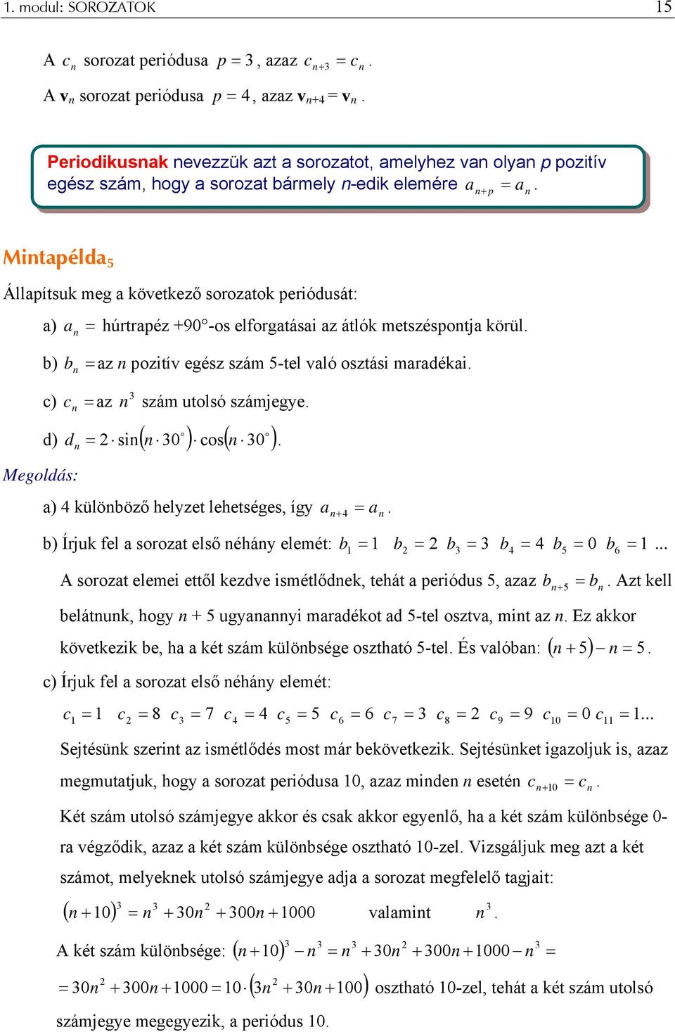 Mitapélda 5 Állapítsuk meg a következő sorozatok periódusát: a) a húrtrapéz +90 -os elforgatásai az átlók metszéspotja körül. b) b az pozitív egész szám 5-tel való osztási maradékai.