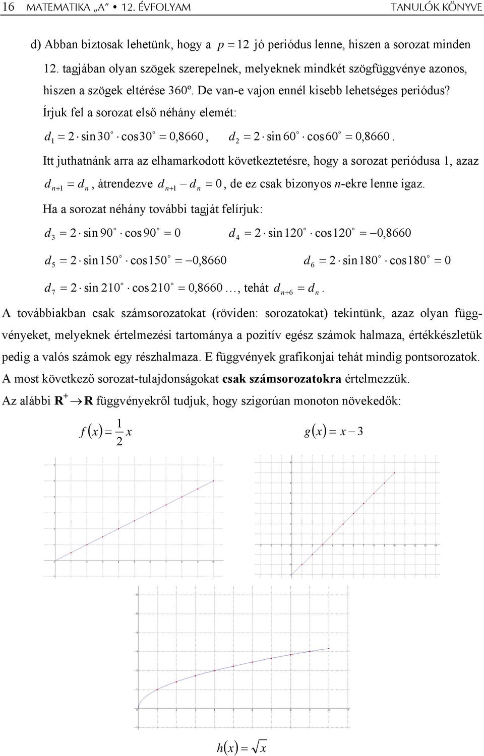 Írjuk fel a sorozat első éháy elemét: o o o o d si30 cos30 0,8660, d si 60 cos60 0, 8660.