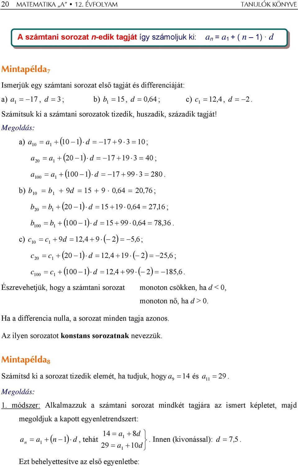 , Számítsuk ki a számtai sorozatok tizedik, huszadik, századik tagját! Megoldás: 0 + d + a) a ( 0 ) 7 9 3 0 a ; ( 0 ) 7 + 9 3 40 0 a + d a ; ( 00 ) 7 + 99 3 80 00 a + d a.