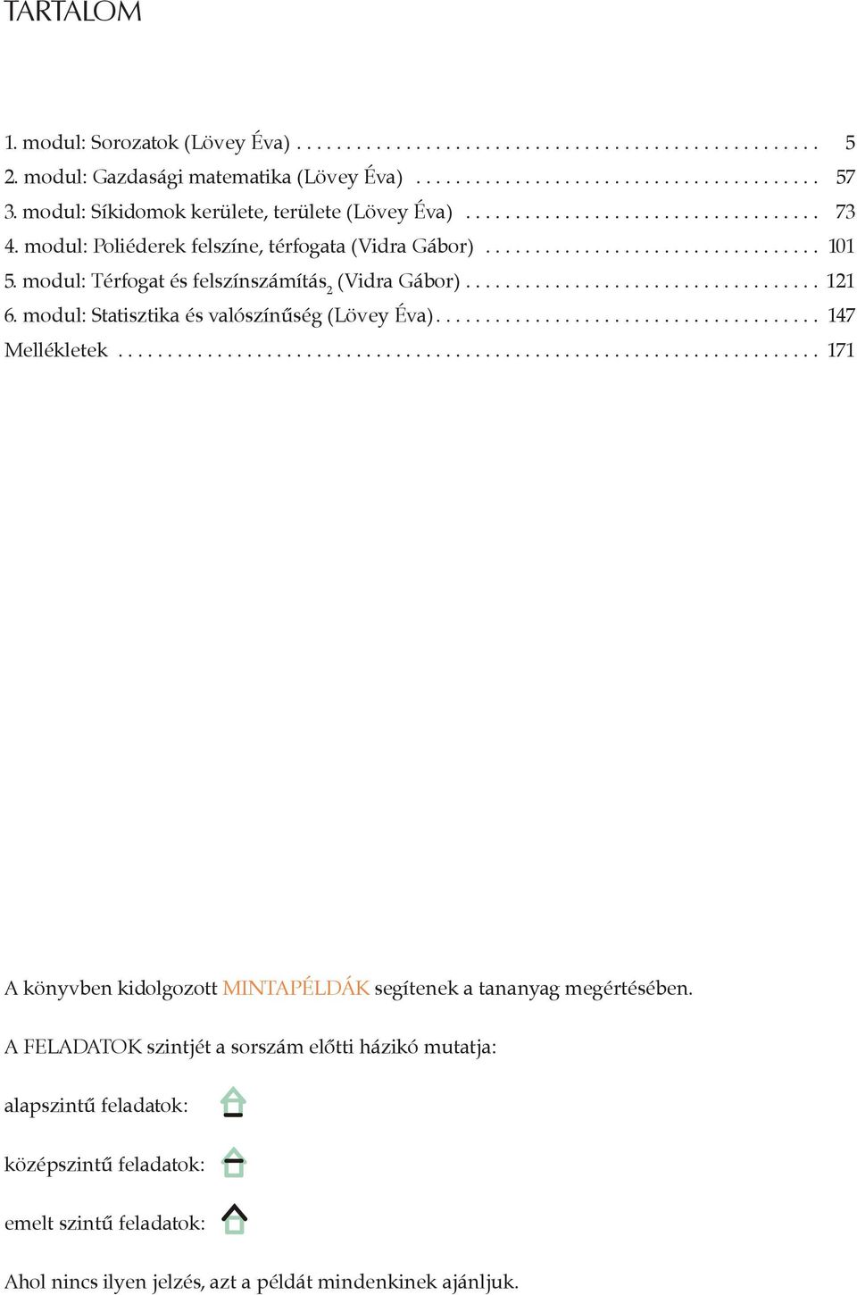 modul: Térfogat és felszíszámítás (Vidra Gábor)................................... 6. modul: Statisztika és valószíűség (Lövey Éva)...................................... 47 Mellékletek.