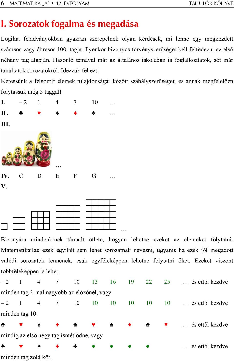 Keressük a felsorolt elemek tulajdoságai között szabályszerűséget, és aak megfelelőe folytassuk még 5 taggal! I. 4 7 0 II. III. IV. C D E F G V.