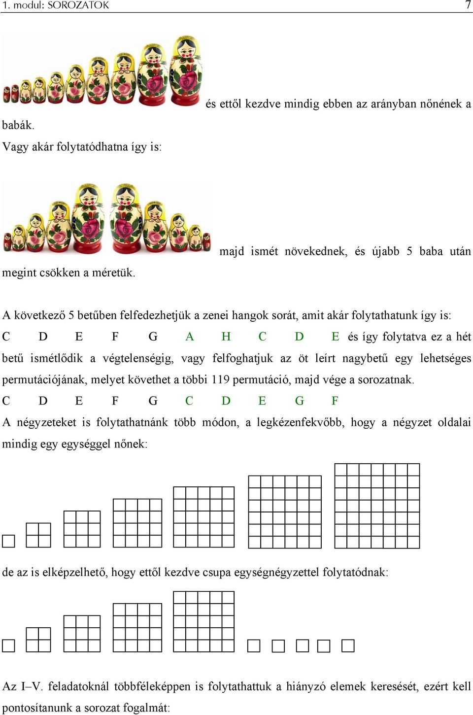 végteleségig, vagy felfoghatjuk az öt leírt agybetű egy lehetséges permutációjáak, melyet követhet a többi 9 permutáció, majd vége a sorozatak.