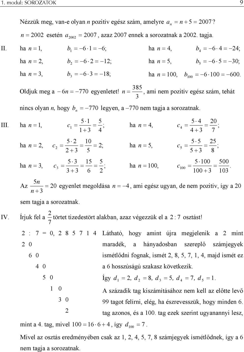 385, ami em pozitív egész szám, tehát 3 ics olya, hogy b 770 legye, a 770 em tagja a sorozatak. 5 5 III. ha, c ; + 3 4 5 0 ha, c ; + 3 5 5 3 5 5 ha 3, c3 ; 3 + 3 6 5 Az 0 + 3 sem tagja a sorozatak.