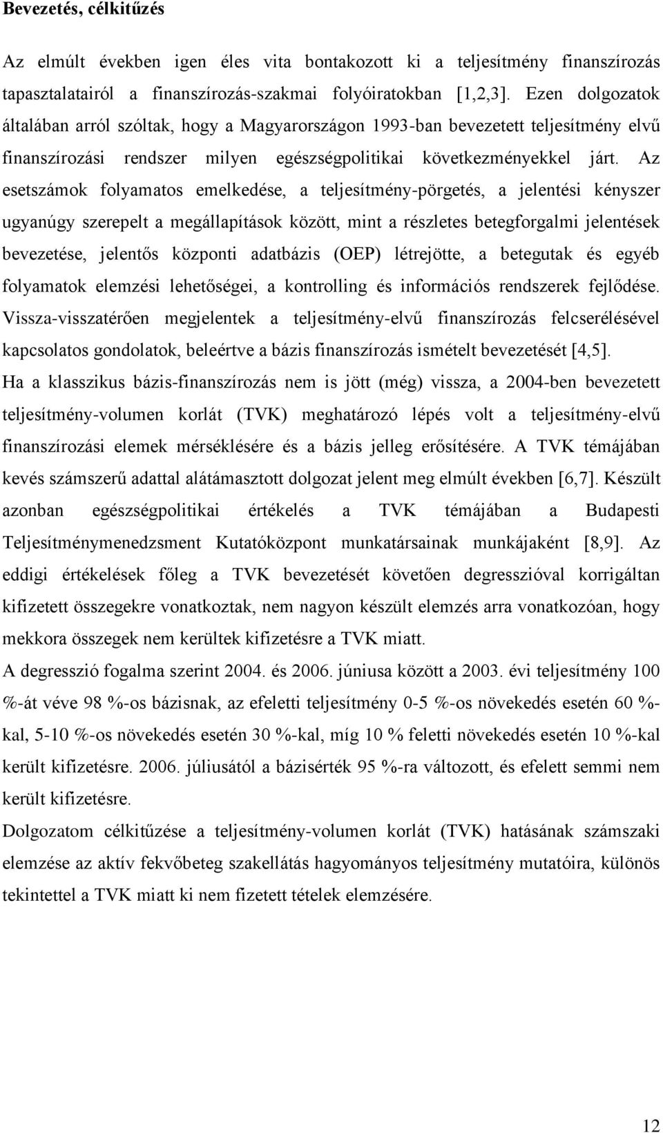 Az esetszámok folyamatos emelkedése, a teljesítmény-pörgetés, a jelentési kényszer ugyanúgy szerepelt a megállapítások között, mint a részletes betegforgalmi jelentések bevezetése, jelentős központi