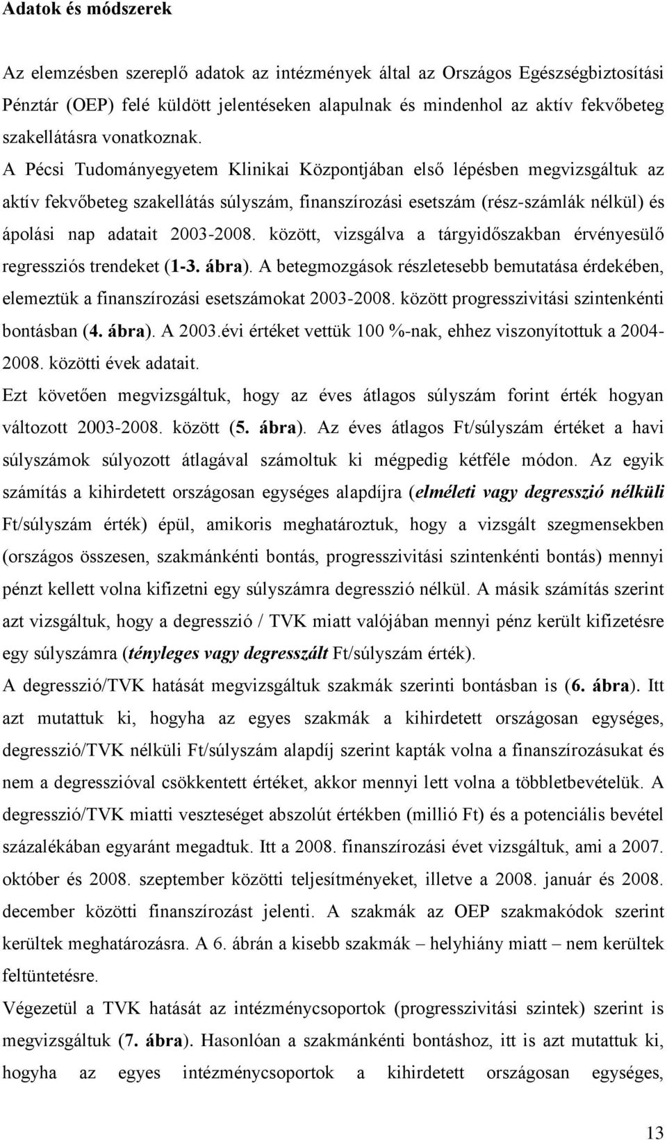 A Pécsi Tudományegyetem Klinikai Központjában első lépésben megvizsgáltuk az aktív fekvőbeteg szakellátás súlyszám, finanszírozási esetszám (rész-számlák nélkül) és ápolási nap adatait 2003-2008.