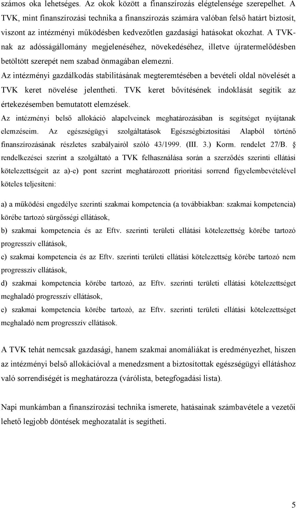 A TVKnak az adósságállomány megjelenéséhez, növekedéséhez, illetve újratermelődésben betöltött szerepét nem szabad önmagában elemezni.