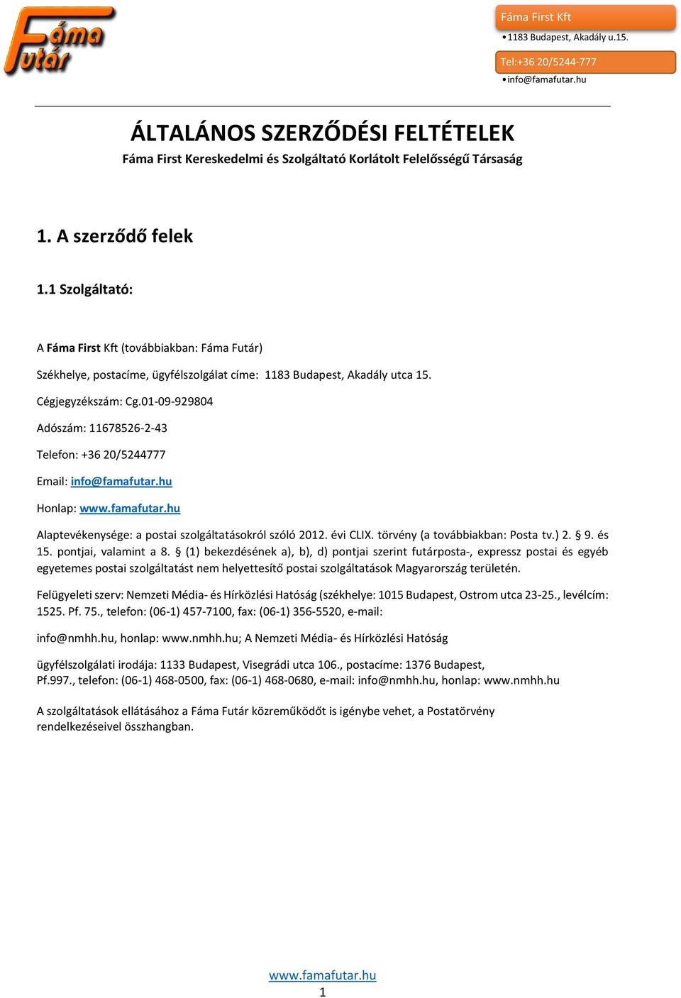 01-09-929804 Adószám: 11678526-2-43 Telefon: +36 20/5244777 Email: info@famafutar.hu Honlap: Alaptevékenysége: a postai szolgáltatásokról szóló 2012. évi CLIX. törvény (a továbbiakban: Posta tv.) 2.