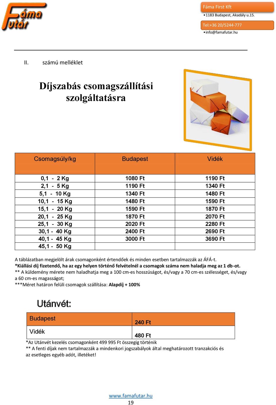 és minden esetben tartalmazzák az ÁFÁ-t. *Kiállási díj fizetendő, ha az egy helyen történő felvételnél a csomagok száma nem haladja meg az 1 db-ot.