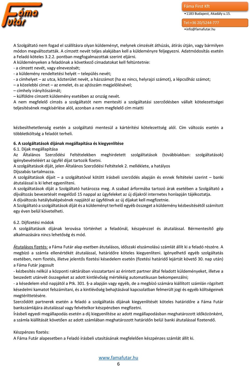 A küldeményeken a feladónak a következő címadatokat kell feltüntetnie: - a címzett nevét, vagy elnevezését; - a küldemény rendeltetési helyét település nevét; - a címhelyet az utca, közterület nevét,