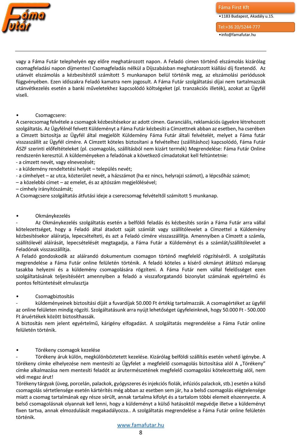 Ezen időszakra Feladó kamatra nem jogosult. A Fáma Futár szolgáltatási díjai nem tartalmazzák utánvétkezelés esetén a banki műveletekhez kapcsolódó költségeket (pl.