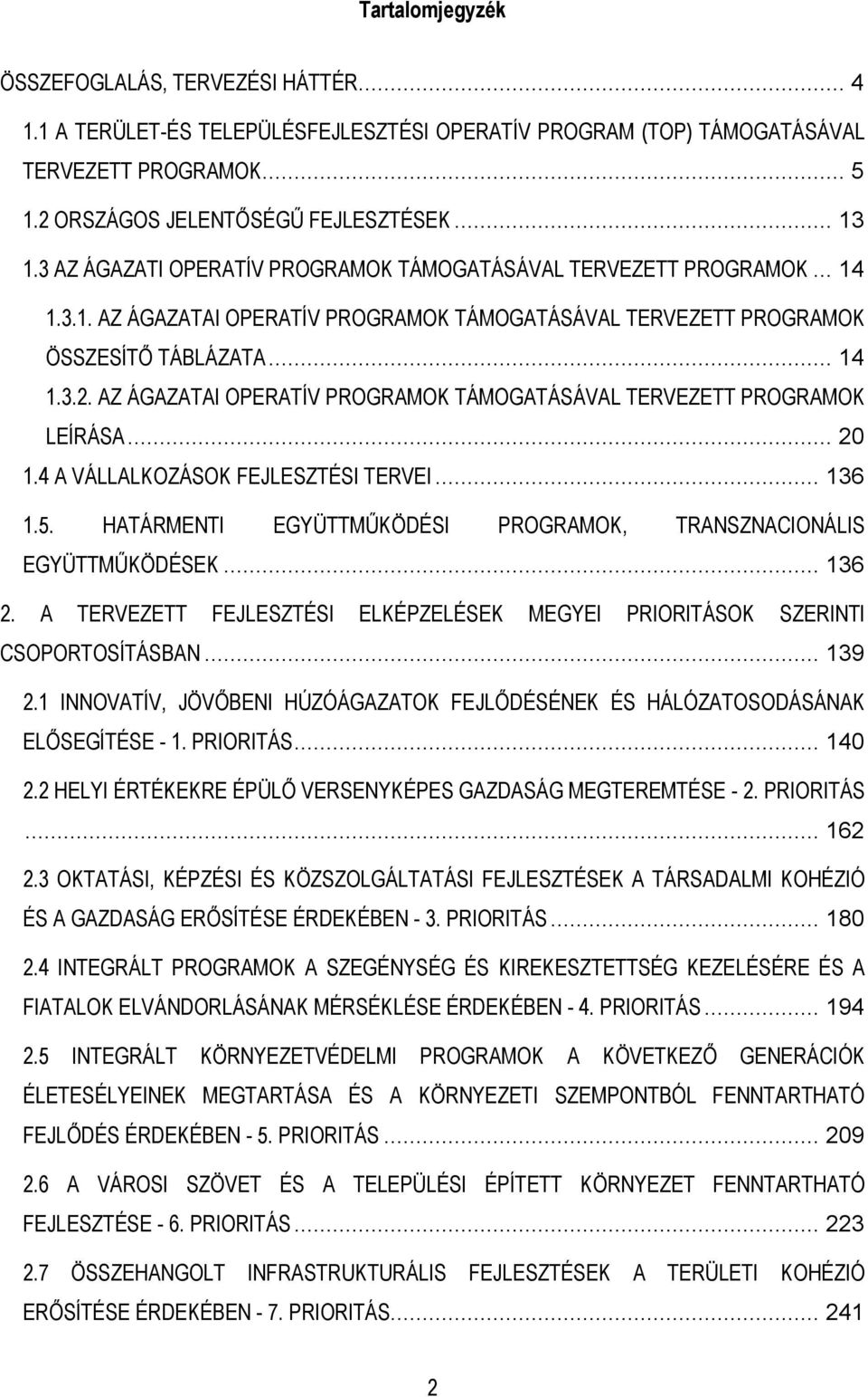 AZ ÁGAZATAI OPERATÍV PROGRAMOK TÁMOGATÁSÁVAL TERVEZETT PROGRAMOK LEÍRÁSA... 20 1.4 A VÁLLALKOZÁSOK FEJLESZTÉSI TERVEI... 136 1.5. HATÁRMENTI EGYÜTTMŰKÖDÉSI PROGRAMOK, TRANSZNACIONÁLIS EGYÜTTMŰKÖDÉSEK.