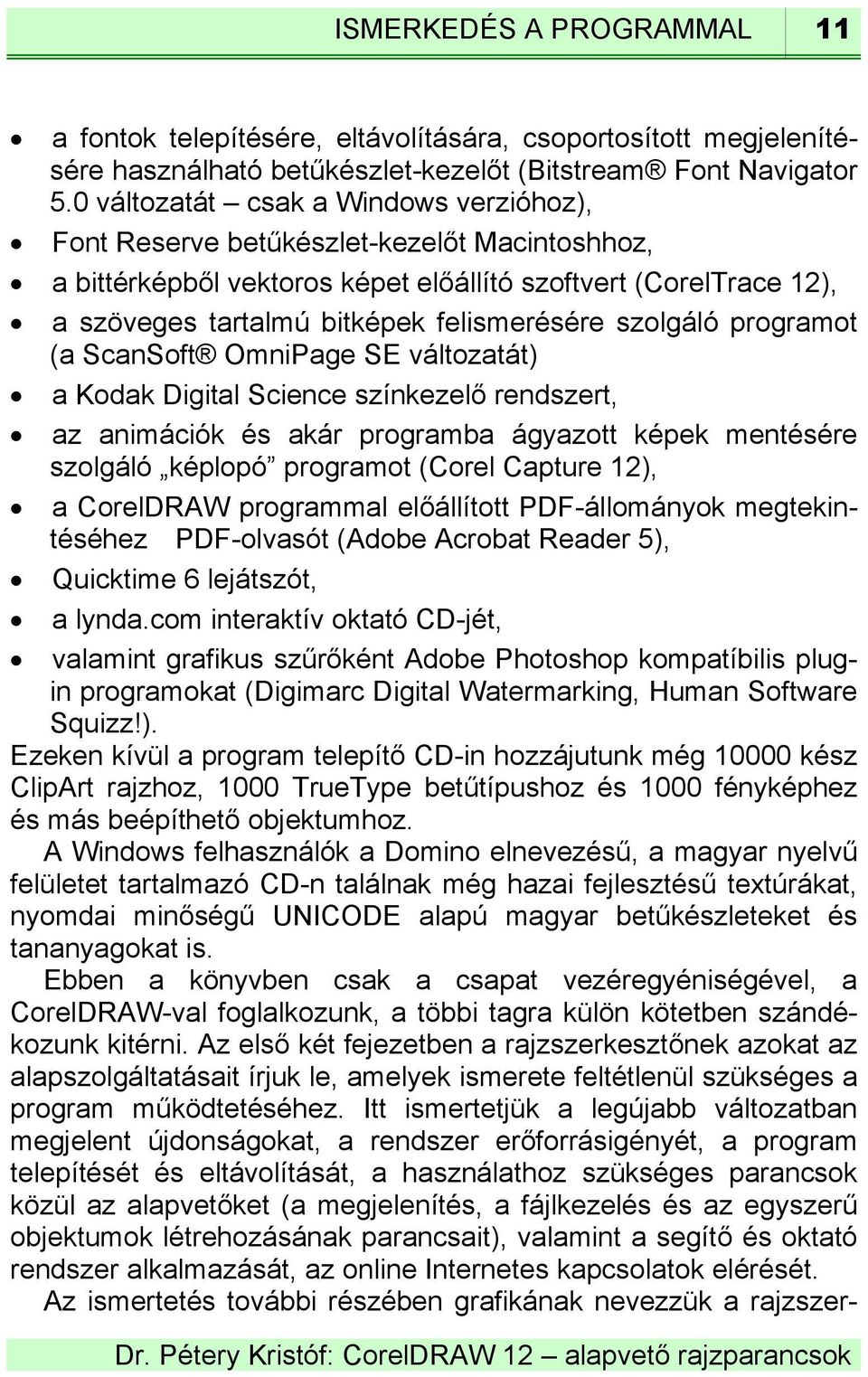 szolgáló programot (a ScanSoft OmniPage SE változatát) a Kodak Digital Science színkezelő rendszert, az animációk és akár programba ágyazott képek mentésére szolgáló képlopó programot (Corel Capture