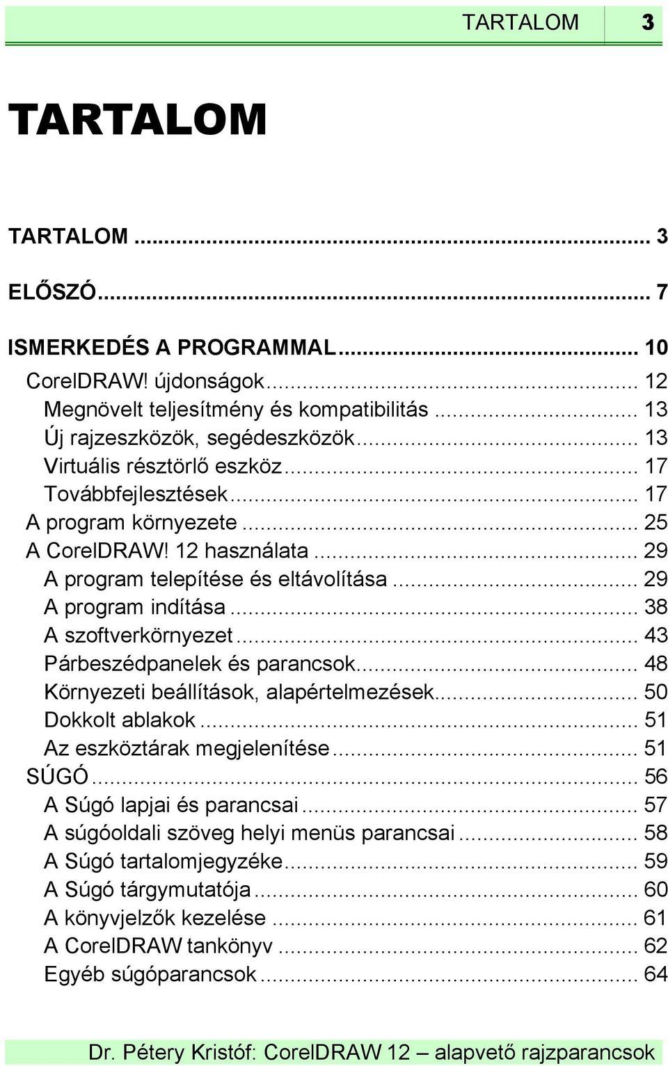 .. 38 A szoftverkörnyezet... 43 Párbeszédpanelek és parancsok... 48 Környezeti beállítások, alapértelmezések... 50 Dokkolt ablakok... 51 Az eszköztárak megjelenítése... 51 SÚGÓ.