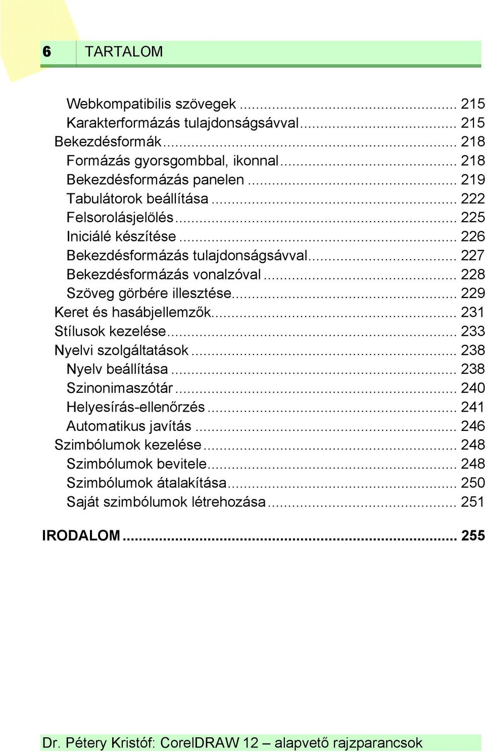 .. 228 Szöveg görbére illesztése... 229 Keret és hasábjellemzők... 231 Stílusok kezelése... 233 Nyelvi szolgáltatások... 238 Nyelv beállítása... 238 Szinonimaszótár.