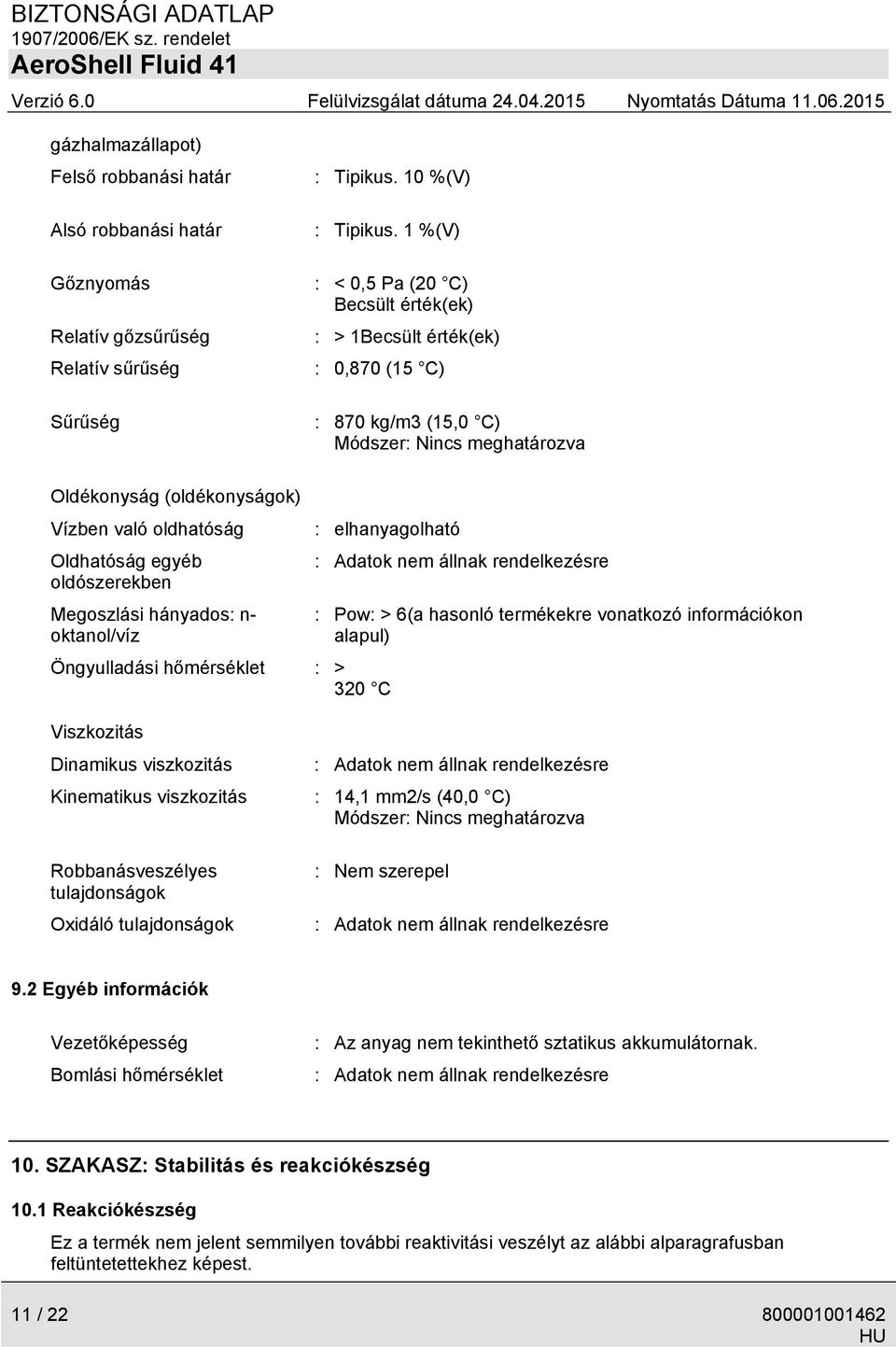 oldószerekben Megoszlási hányados: n- oktanol/víz : elhanyagolható Öngyulladási hőmérséklet : > 320 C : Adatok nem állnak rendelkezésre : Pow: > 6(a hasonló termékekre vonatkozó információkon alapul)