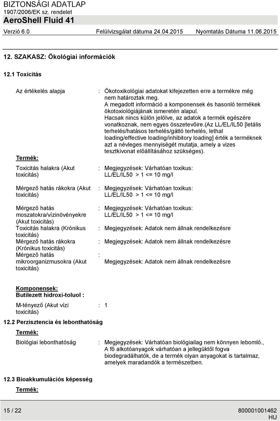 toxicitás) Mérgező hatás rákokra (Krónikus toxicitás) Mérgező hatás mikroorganizmusokra (Akut toxicitás) : Ökotoxikológiai adatokat kifejezetten erre a termékre még nem határoztak meg.