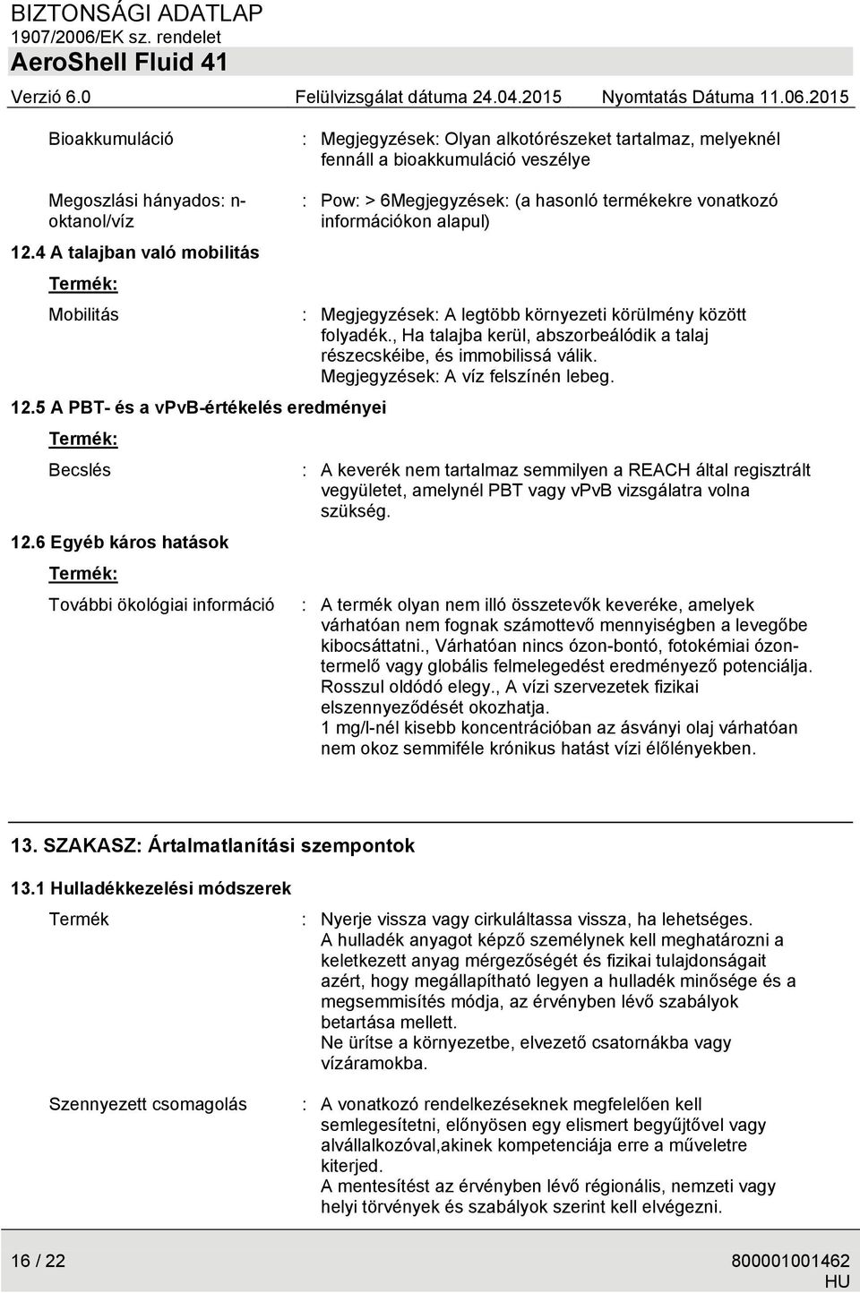 , Ha talajba kerül, abszorbeálódik a talaj részecskéibe, és immobilissá válik. Megjegyzések: A víz felszínén lebeg. 12.