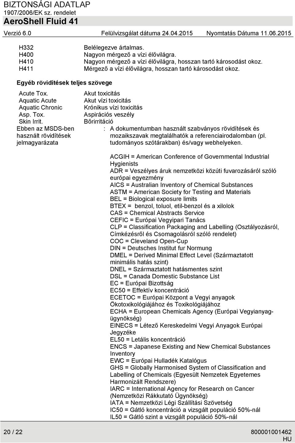 Bőrirritáció Ebben az MSDS-ben használt rövidítések jelmagyarázata : A dokumentumban használt szabványos rövidítések és mozaikszavak megtalálhatók a referenciairodalomban (pl.