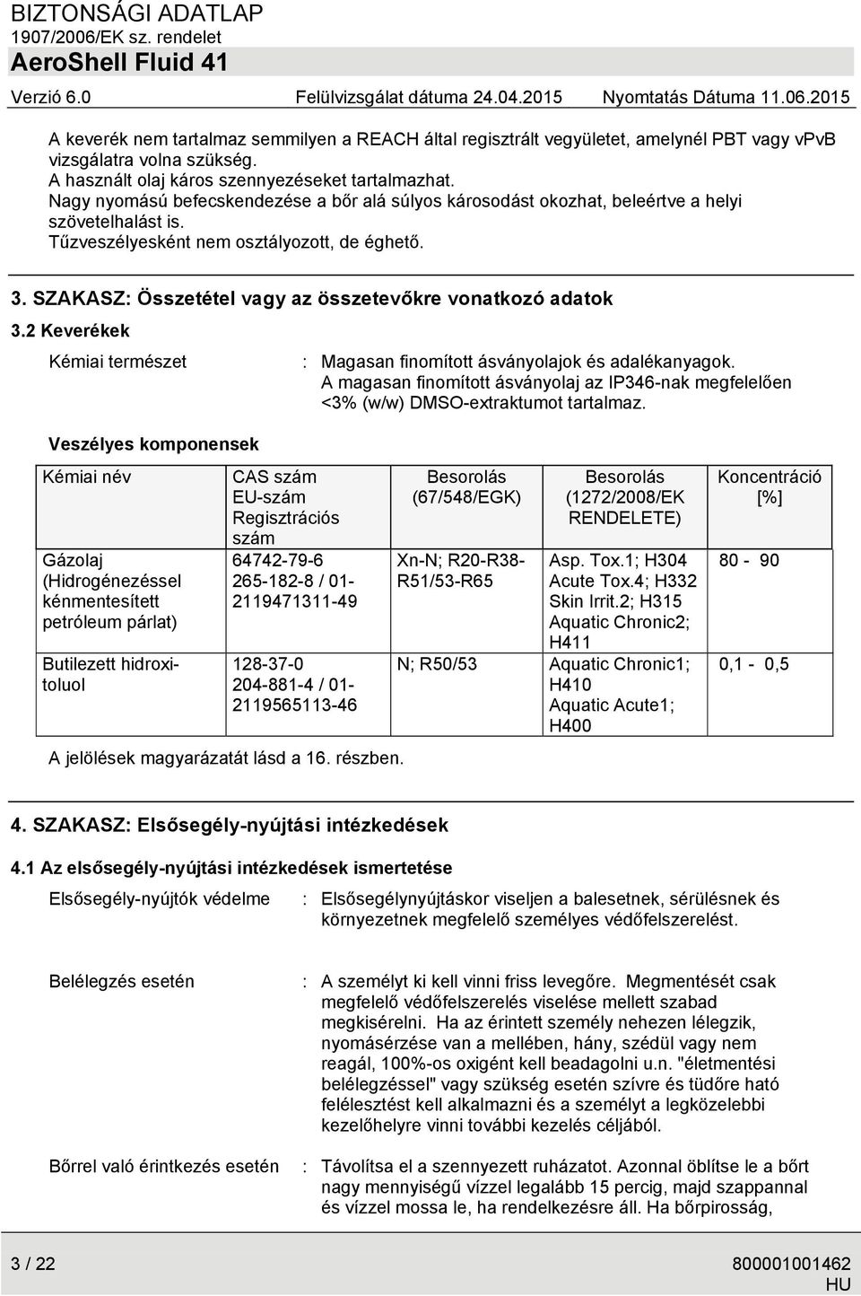 SZAKASZ: Összetétel vagy az összetevőkre vonatkozó adatok 3.2 Keverékek Kémiai természet : Magasan finomított ásványolajok és adalékanyagok.