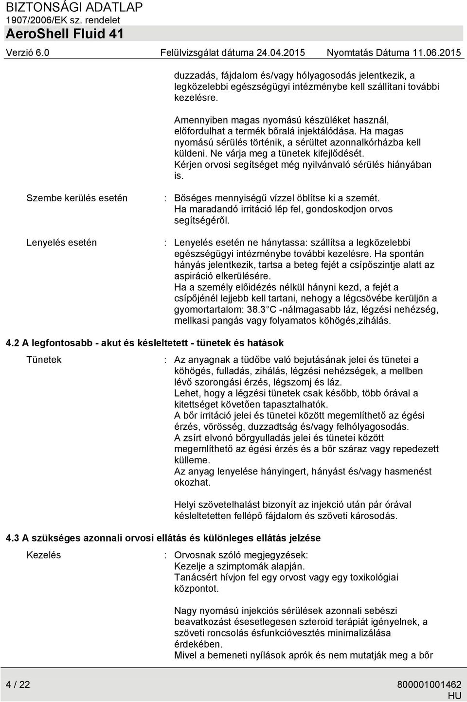 Ne várja meg a tünetek kifejlődését. Kérjen orvosi segítséget még nyilvánvaló sérülés hiányában is. Szembe kerülés esetén Lenyelés esetén : Bőséges mennyiségű vízzel öblítse ki a szemét.