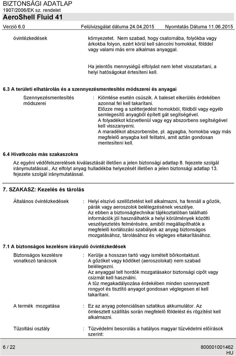 3 A területi elhatárolás és a szennyezésmentesítés módszerei és anyagai Szennyezésmentesítés módszerei : Kiömlése esetén csúszik. A baleset elkerülés érdekében azonnal fel kell takarítani.