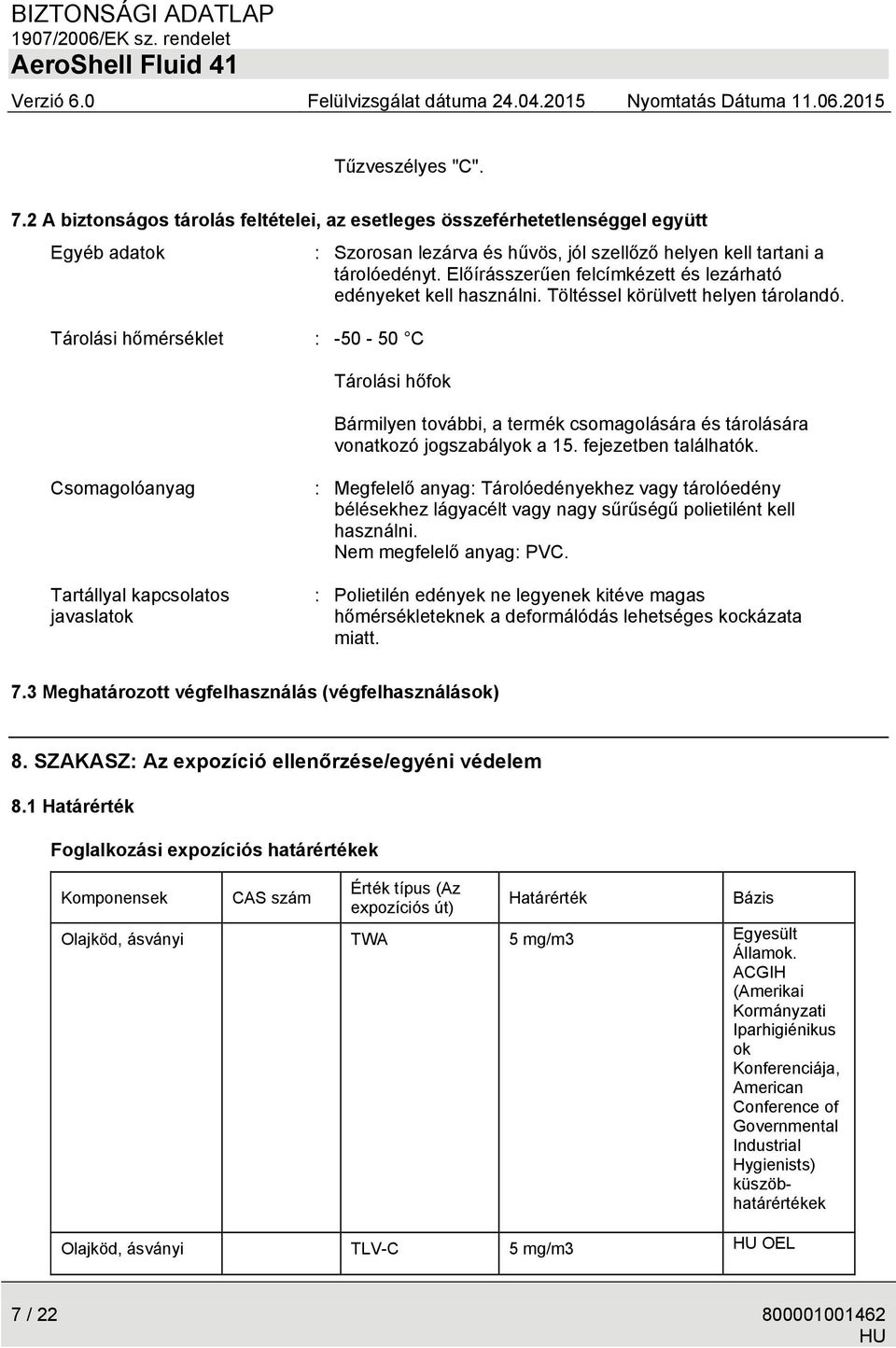 Tárolási hőmérséklet : -50-50 C Tárolási hőfok Bármilyen további, a termék csomagolására és tárolására vonatkozó jogszabályok a 15. fejezetben találhatók.