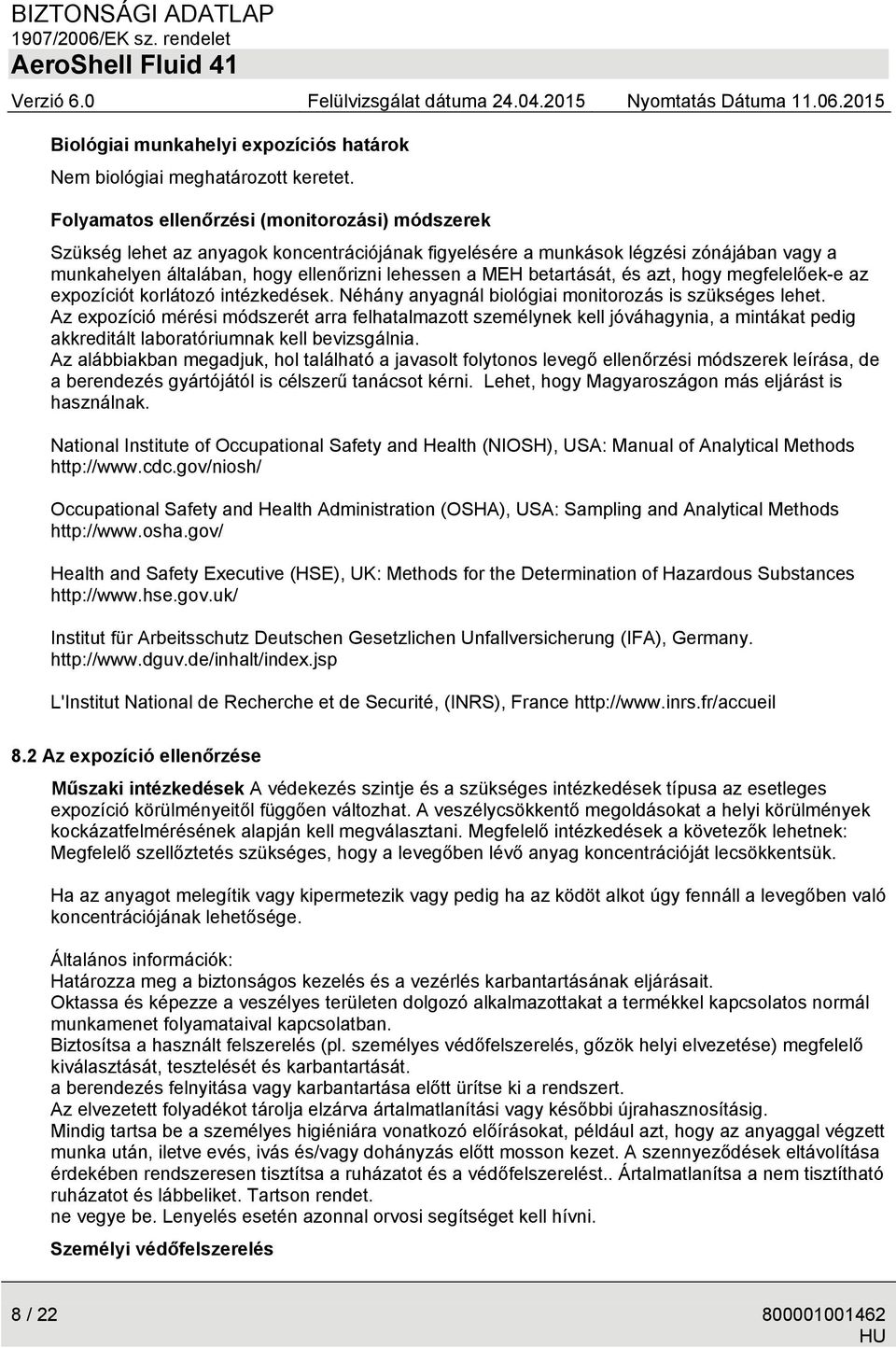 betartását, és azt, hogy megfelelőek-e az expozíciót korlátozó intézkedések. Néhány anyagnál biológiai monitorozás is szükséges lehet.