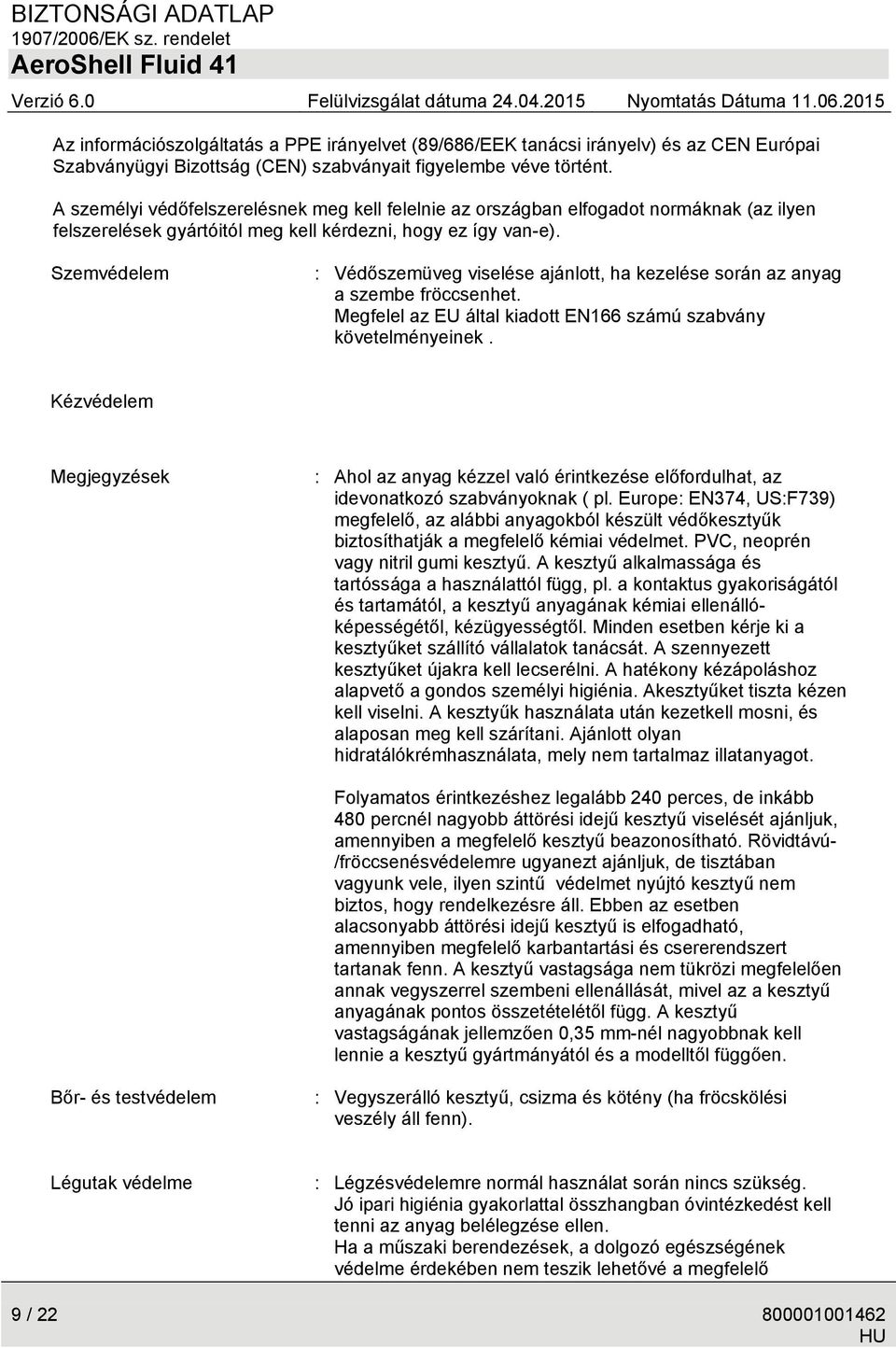 Szemvédelem : Védőszemüveg viselése ajánlott, ha kezelése során az anyag a szembe fröccsenhet. Megfelel az EU által kiadott EN166 számú szabvány követelményeinek.