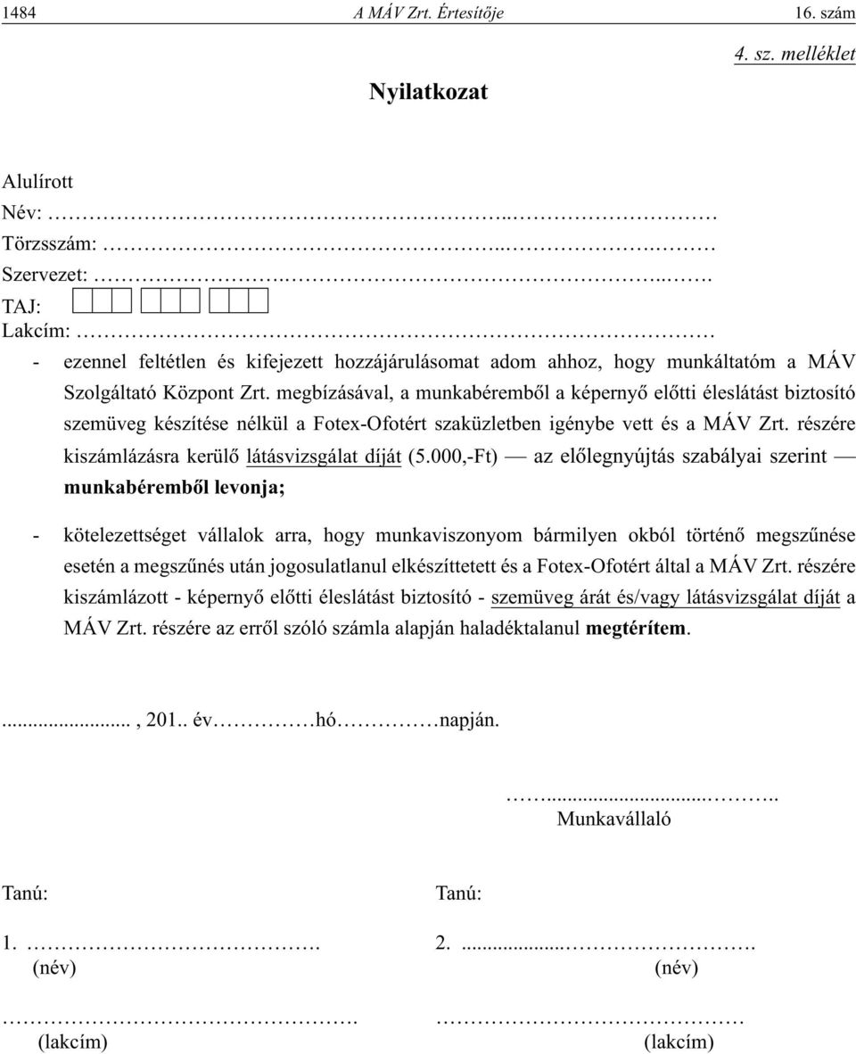 megbízásával, a munkabérembôl a képernyô elôtti éleslátást biztosító szemüveg készítése nélkül a Fotex-Ofotért szaküzletben igénybe vett és a MÁV Zrt.