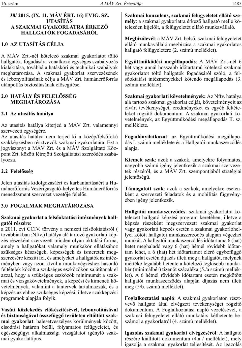 A szakmai gyakorlat szervezésének és lebonyolításának célja a MÁV Zrt. humánerôforrás utánpótlás biztosításának elôsegítése. 2.0 HATÁLY ÉS FELELÔSSÉG MEGHATÁROZÁSA 2.