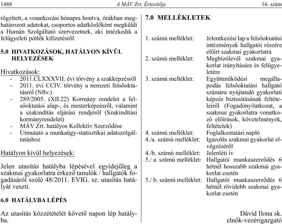 0 HIVATKOZÁSOK, HATÁLYON KÍVÜL HELYEZÉSEK Hivatkozások: - 2011.CLXXXVII. évi törvény a szakképzésrôl - 2011. évi CCIV. törvény a nemzeti felsôoktatásról (Nftv.) - 289/2005. (XII.