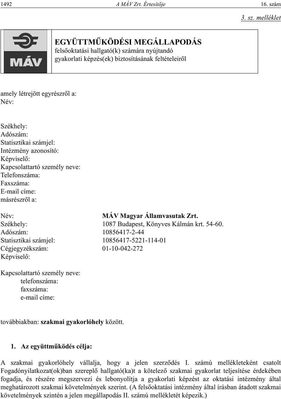 melléklet EGYÜTTMÛKÖDÉSI MEGÁLLAPODÁS felsôoktatási hallgató(k) számára nyújtandó gyakorlati képzés(ek) biztosításának feltételeirôl amely létrejött egyrészrôl a: Név: Székhely: Adószám: Statisztikai