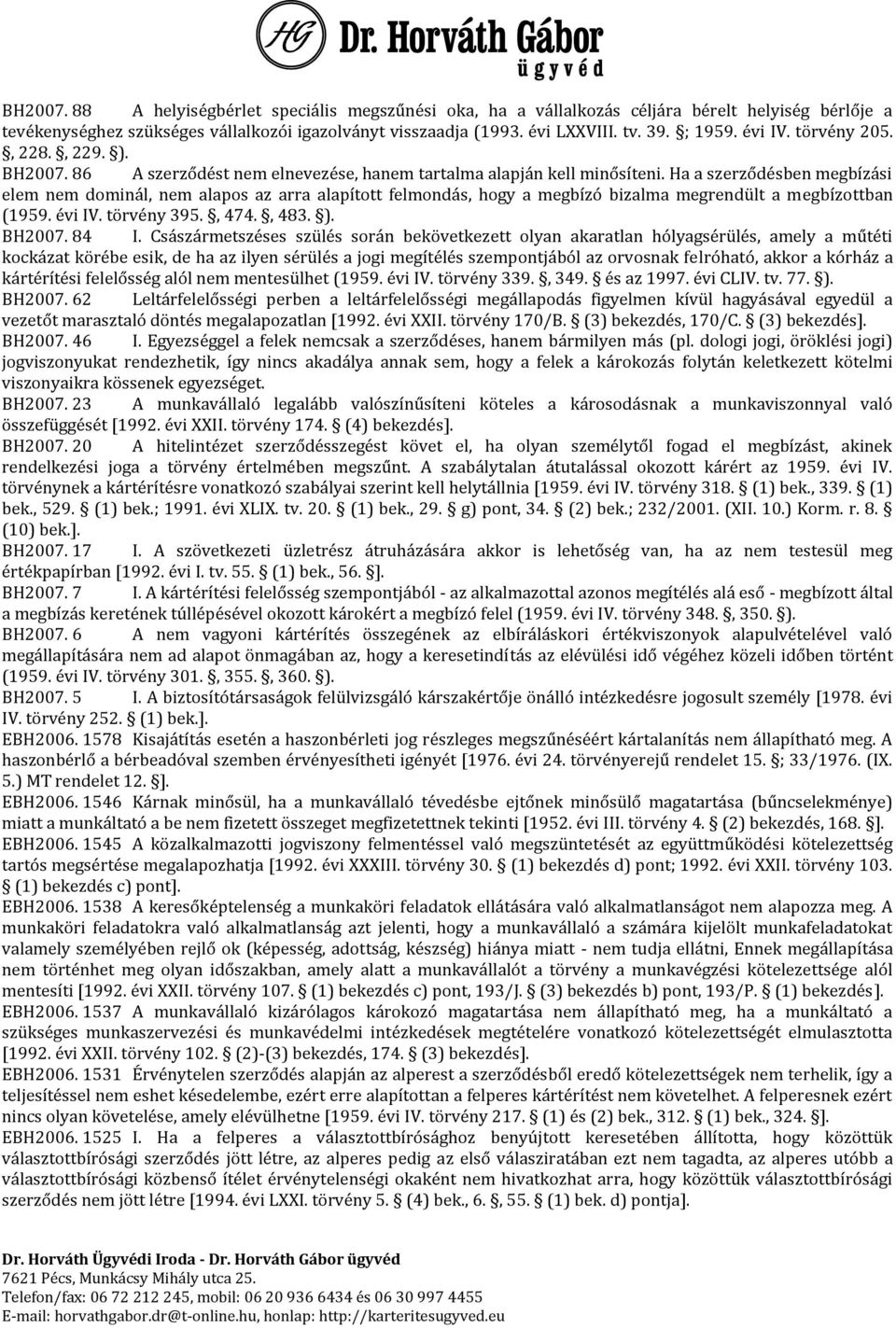 Ha a szerződésben megbízási elem nem dominál, nem alapos az arra alapított felmondás, hogy a megbízó bizalma megrendült a megbízottban (1959. évi IV. törvény 395., 474., 483. ). BH2007. 84 I.