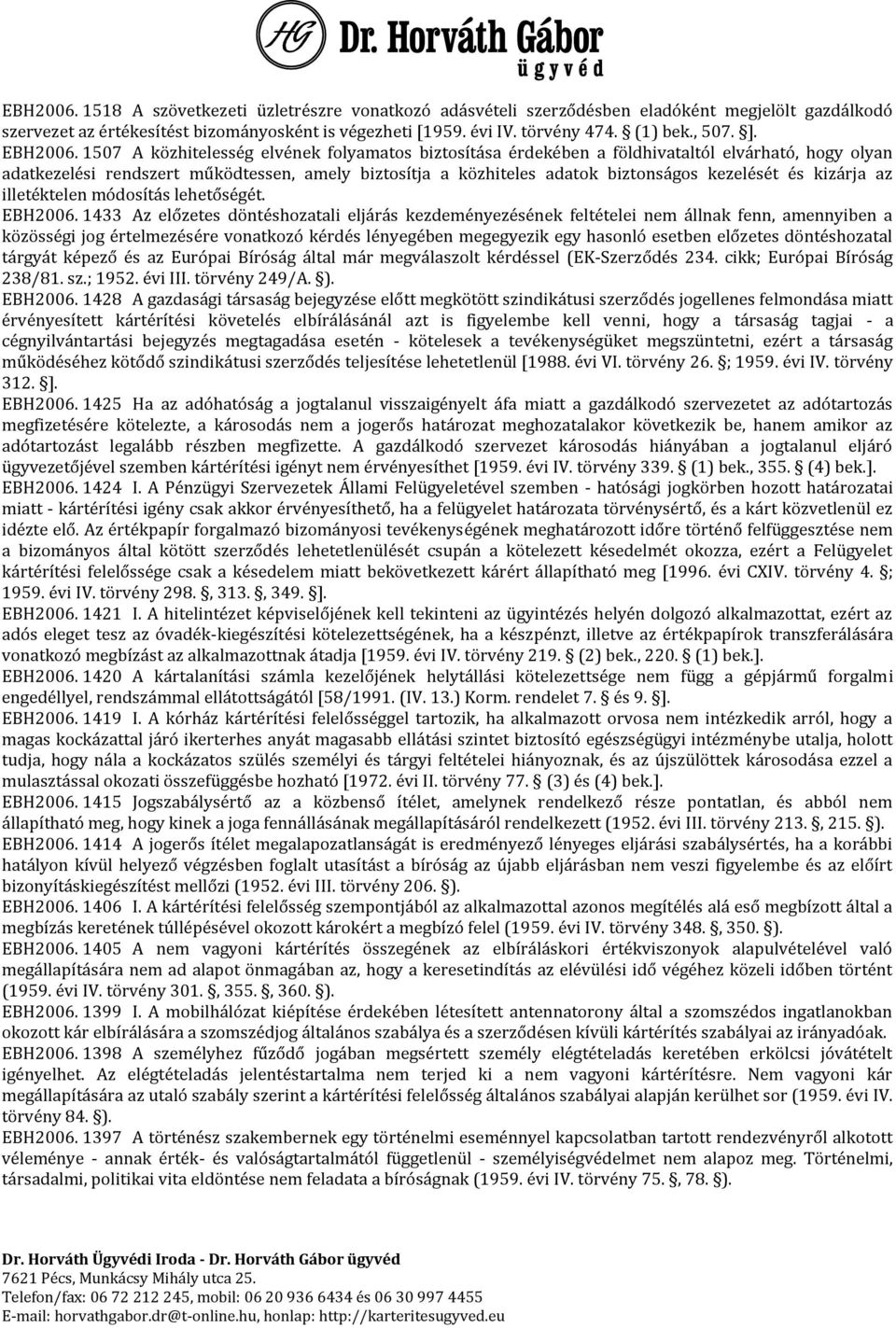 1507 A közhitelesség elvének folyamatos biztosítása érdekében a földhivataltól elvárható, hogy olyan adatkezelési rendszert működtessen, amely biztosítja a közhiteles adatok biztonságos kezelését és