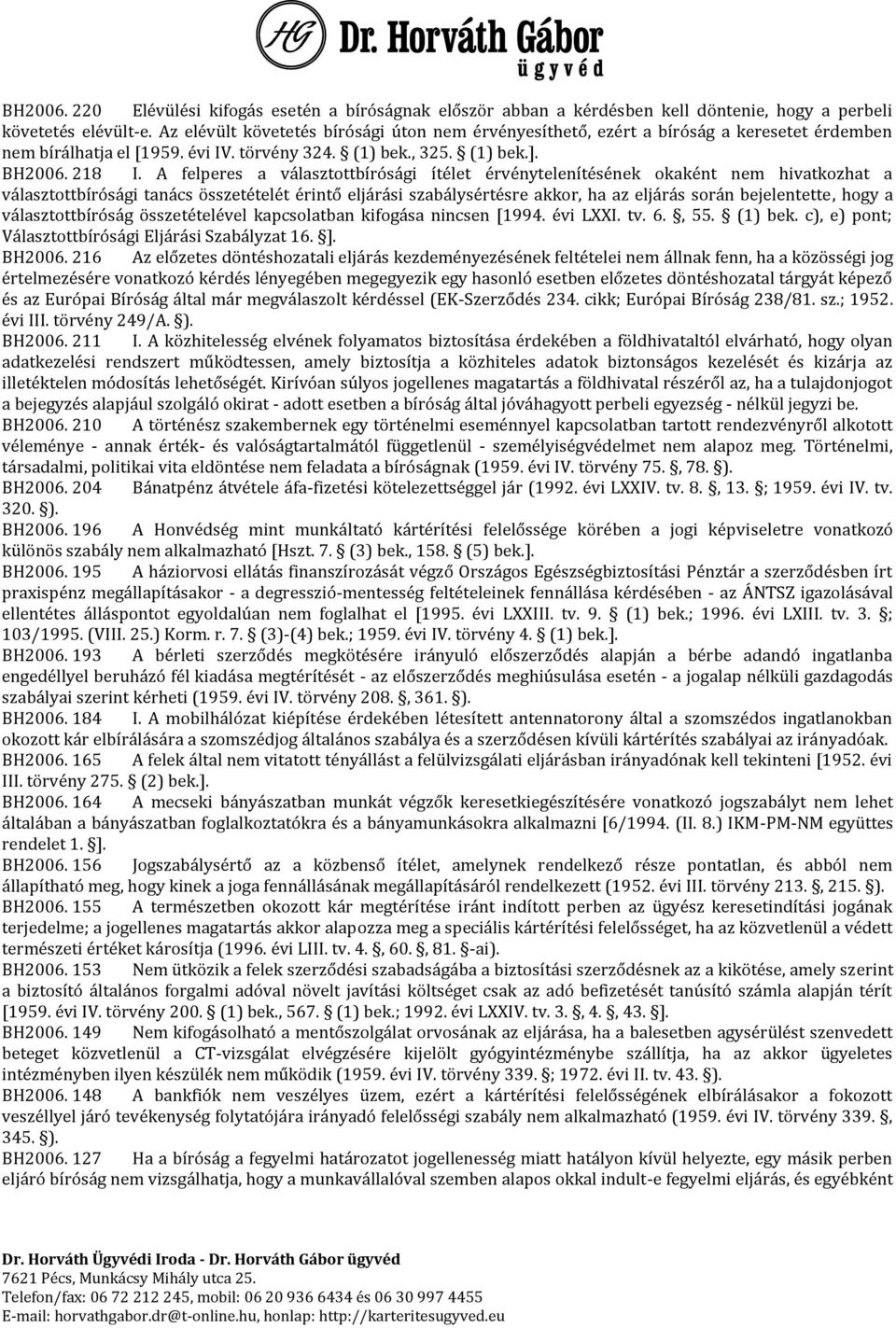 A felperes a választottbírósági ítélet érvénytelenítésének okaként nem hivatkozhat a választottbírósági tanács összetételét érintő eljárási szabálysértésre akkor, ha az eljárás során bejelentette,