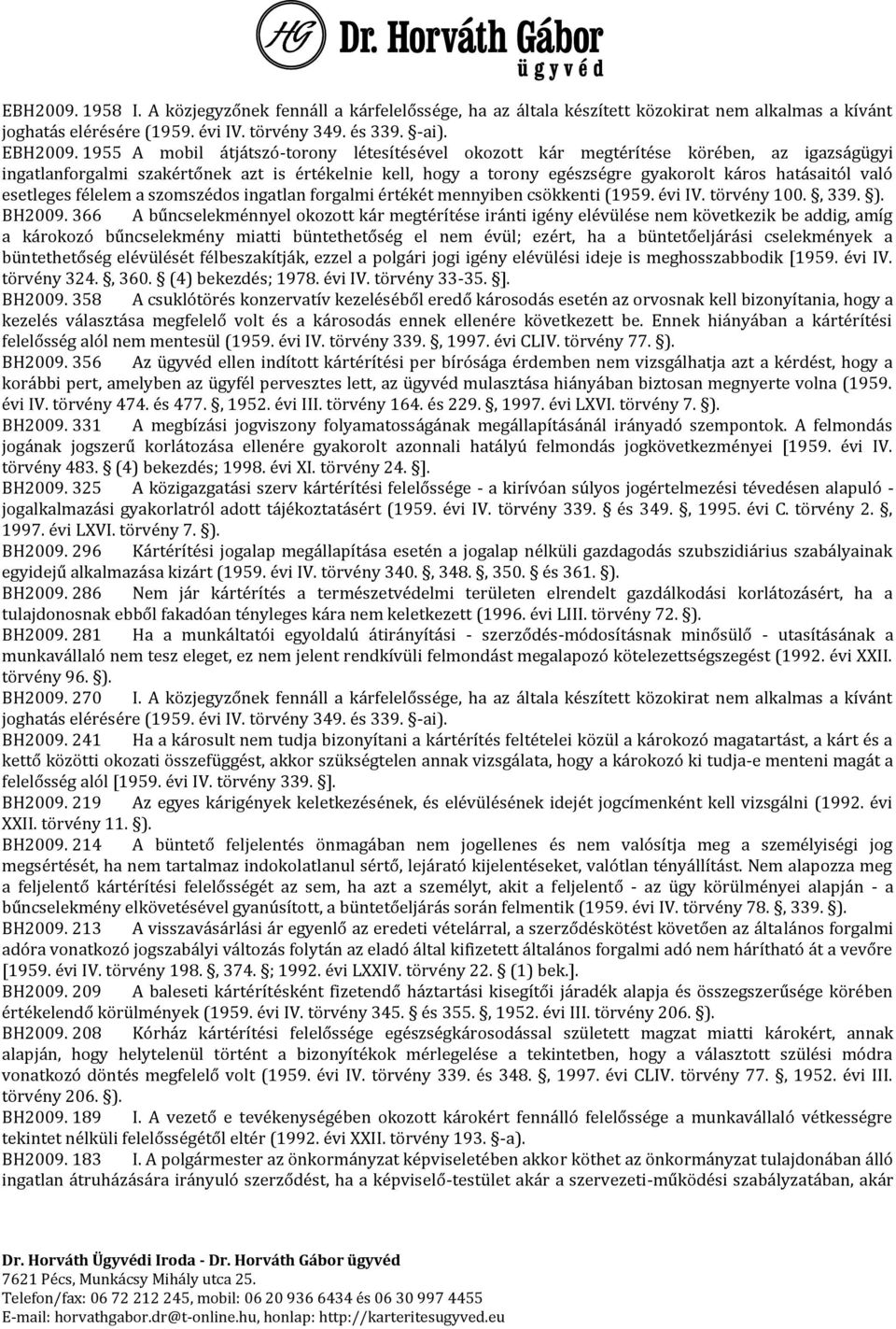 való esetleges félelem a szomszédos ingatlan forgalmi értékét mennyiben csökkenti (1959. évi IV. törvény 100., 339. ). BH2009.