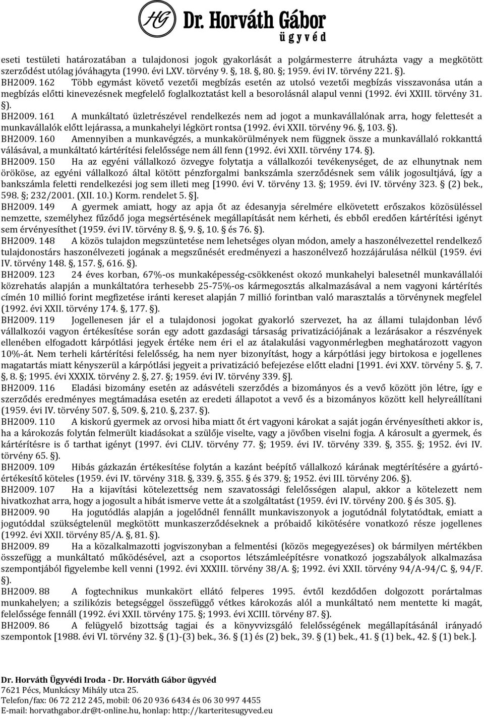 évi XXIII. törvény 31. ). BH2009. 161 A munkáltató üzletrészével rendelkezés nem ad jogot a munkavállalónak arra, hogy felettesét a munkavállalók előtt lejárassa, a munkahelyi légkört rontsa (1992.