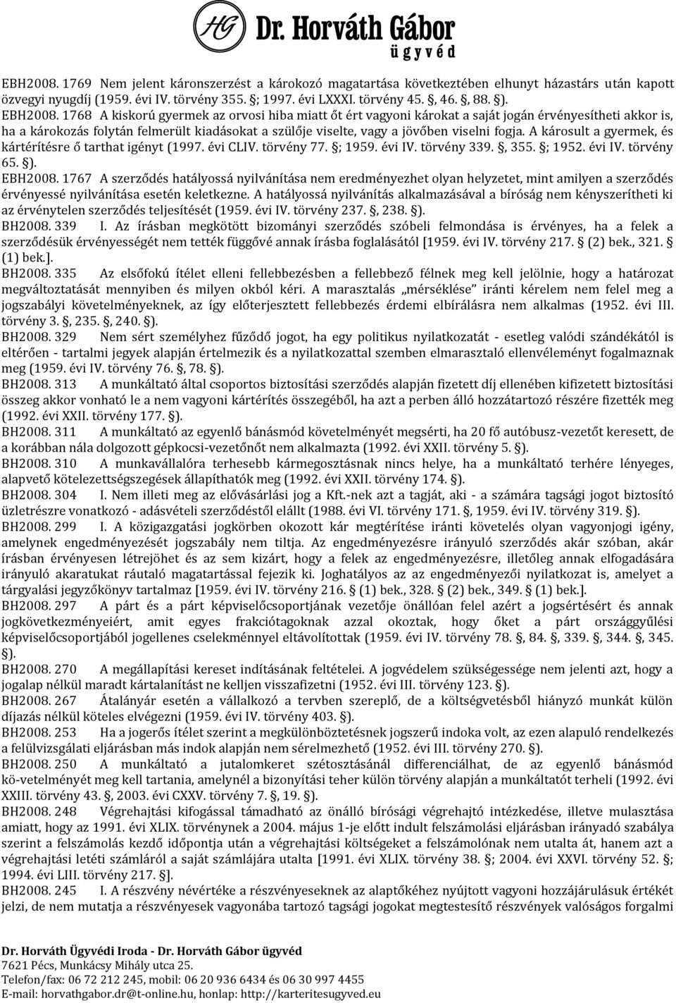 1768 A kiskorú gyermek az orvosi hiba miatt őt ért vagyoni károkat a saját jogán érvényesítheti akkor is, ha a károkozás folytán felmerült kiadásokat a szülője viselte, vagy a jövőben viselni fogja.