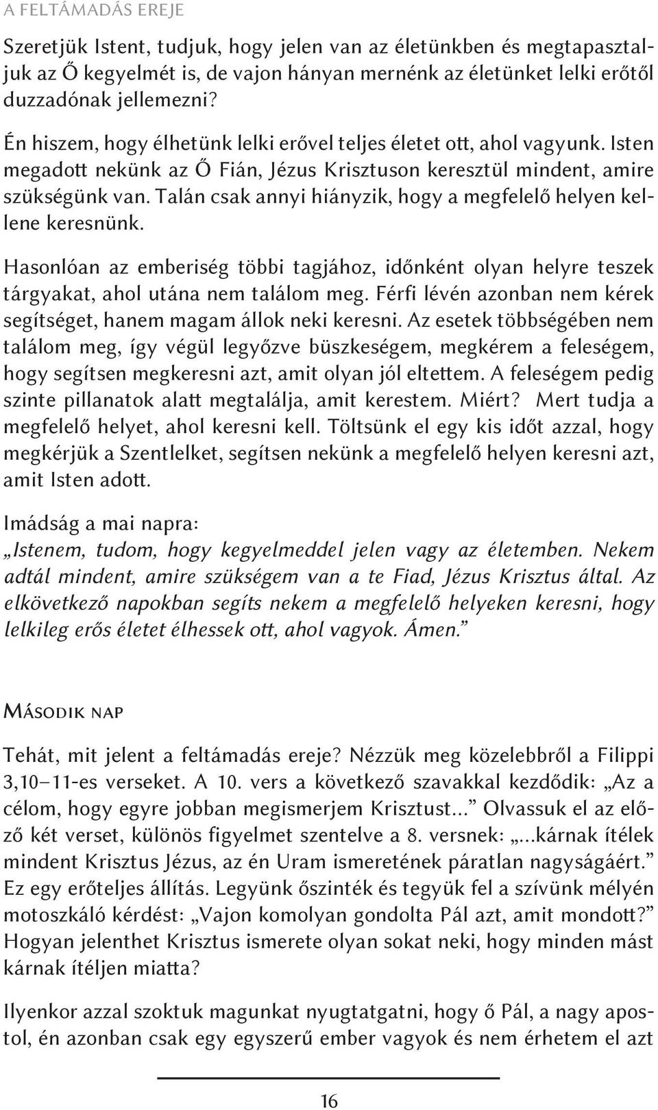 Talán csak annyi hiányzik, hogy a megfelelő helyen kellene keresnünk. Hasonlóan az emberiség többi tagjához, időnként olyan helyre teszek tárgyakat, ahol utána nem találom meg.