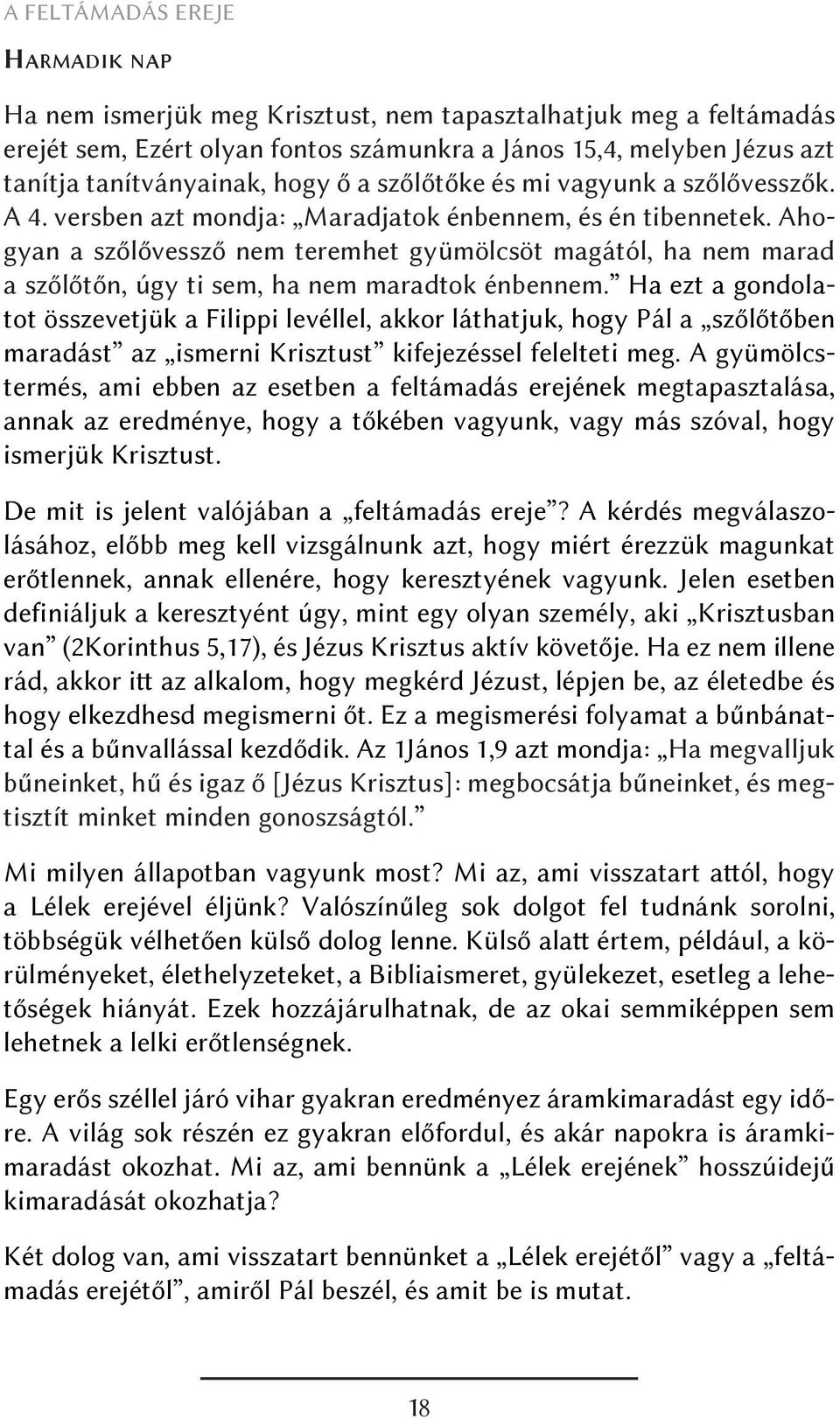 Ahogyan a szőlővessző nem teremhet gyümölcsöt magától, ha nem marad a szőlőtőn, úgy ti sem, ha nem maradtok énbennem.